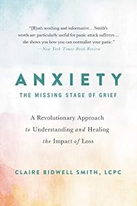 Anxiety: The Missing Stage of Grief by Claire Bidwell Smith