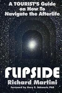 FlipSide: A Tourist’s Guide on How to Navigate the Afterlife by Richard Martini