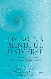 Living in a Mindful Universe by Eben Alexander & Karen Newell