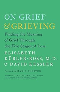 On Grief and Grieving by Elisabeth Kübler-Ross & David Kessler