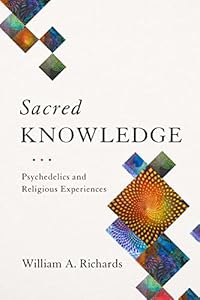 Sacred Knowledge: Psychedelics and Religious Experiences by William Richards