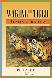 Waking the Tiger: Healing Trauma by Peter Levine
